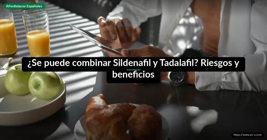 ¿Se puede combinar Sildenafil y Tadalafil? Riesgos y beneficios