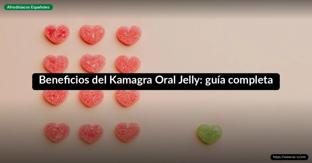 Beneficios del Kamagra Oral Jelly: guía completa