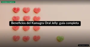 Beneficios del Kamagra Oral Jelly: guía completa