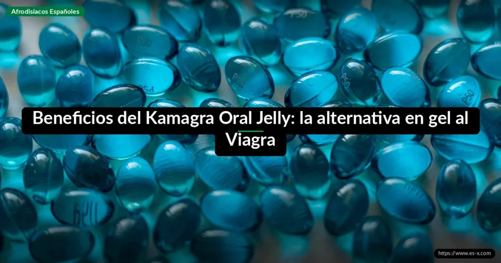 Beneficios del Kamagra Oral Jelly: la alternativa en gel al Viagra