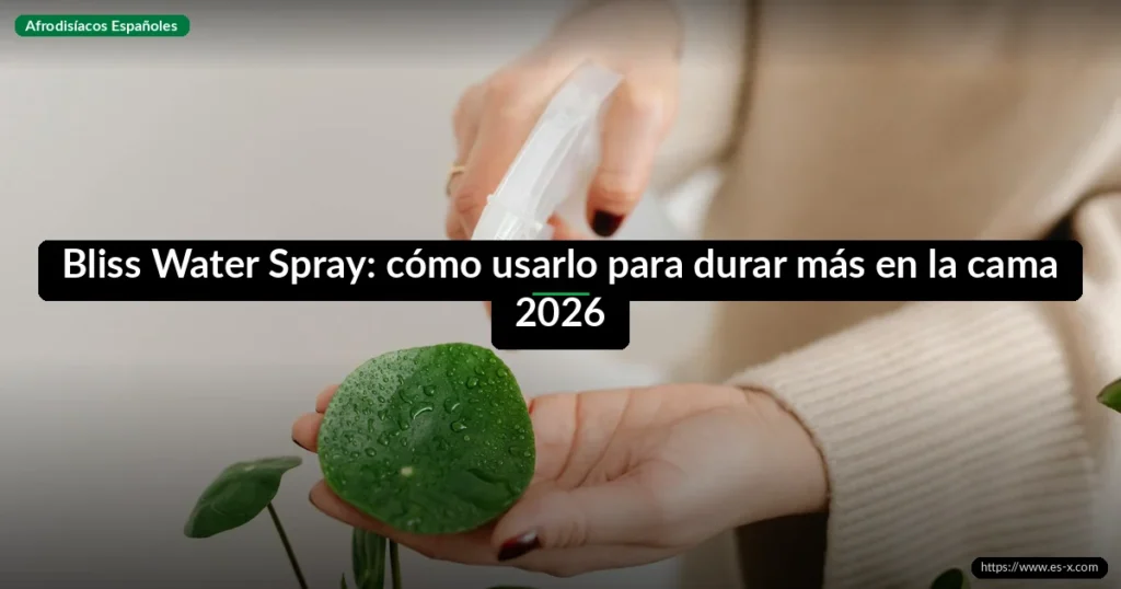 Bliss Water Spray: cómo usarlo para durar más en la cama 2026