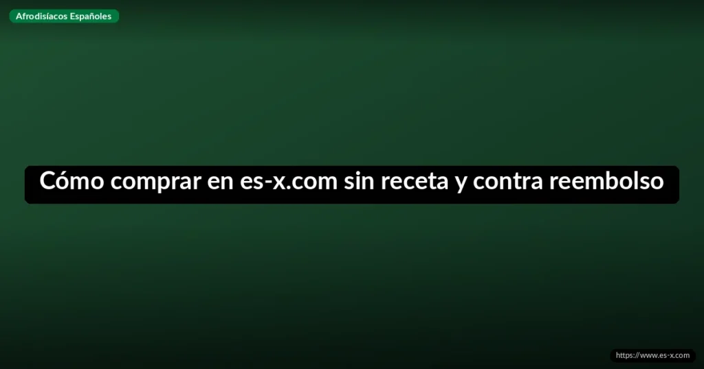 Cómo comprar en es-x.com sin receta y contra reembolso