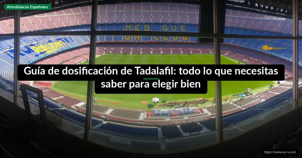 Guía de dosificación de Tadalafil: todo lo que necesitas saber para elegir bien
