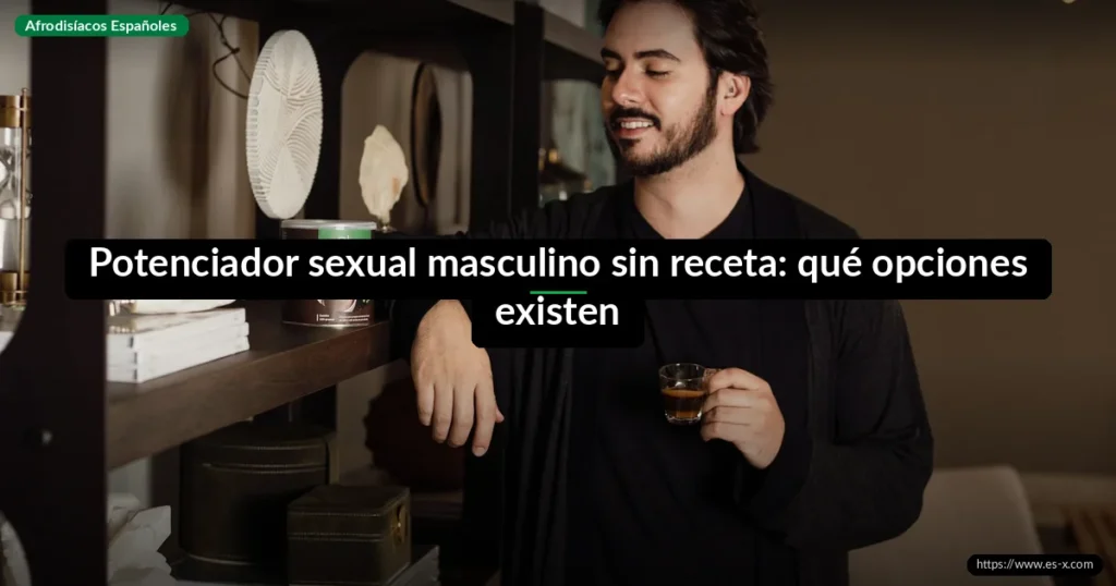 Potenciador sexual masculino sin receta: qué opciones existen