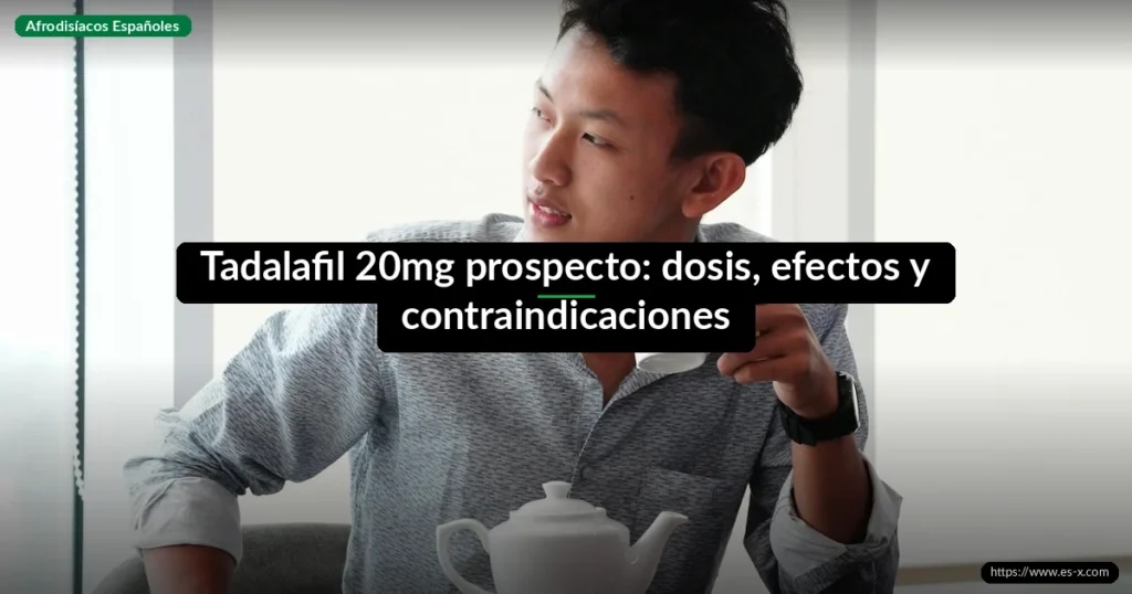 Tadalafil 20mg prospecto: dosis, efectos y contraindicaciones