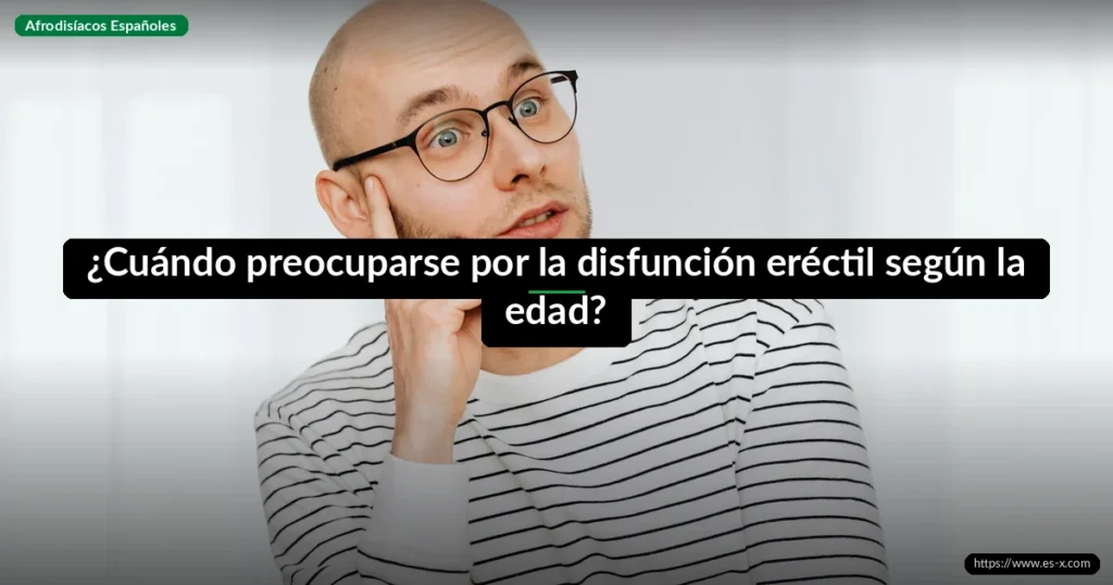 ¿Cuándo preocuparse por la disfunción eréctil según la edad?