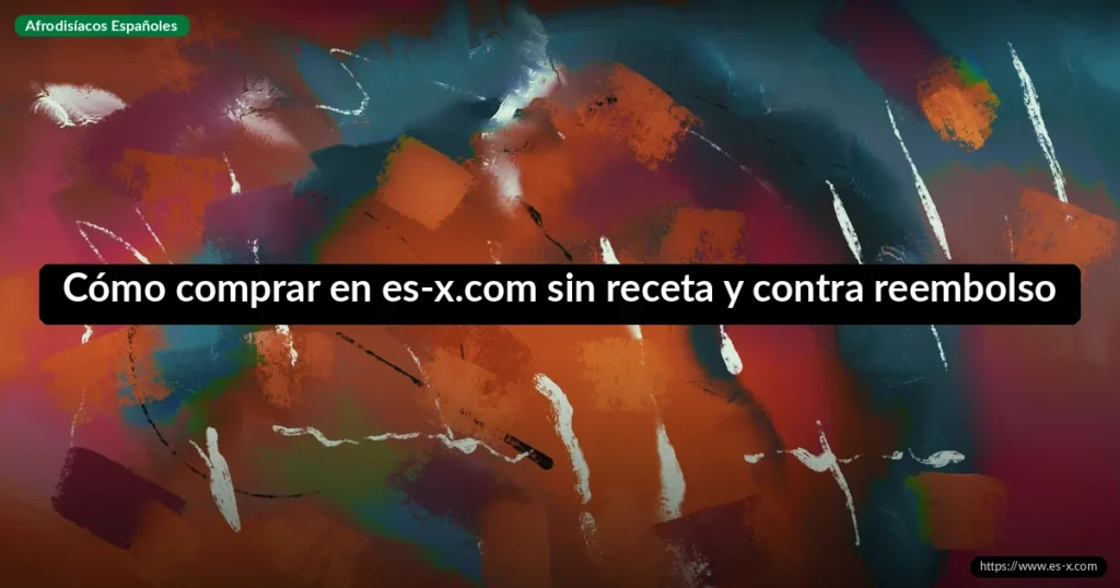 Cómo comprar en es-x.com sin receta y contra reembolso