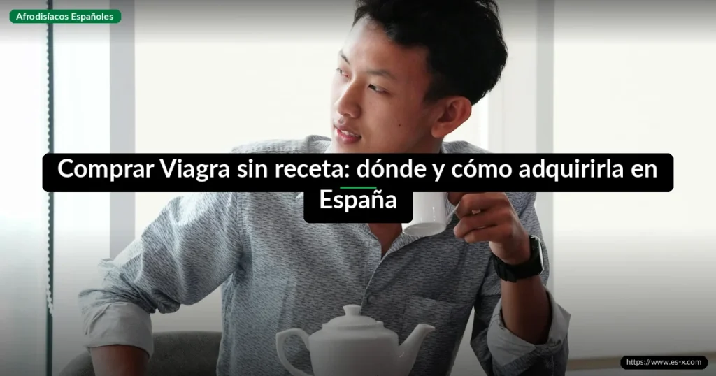 Comprar Viagra sin receta: dónde y cómo adquirirla en España