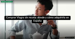 Comprar Viagra sin receta: dónde y cómo adquirirla en España