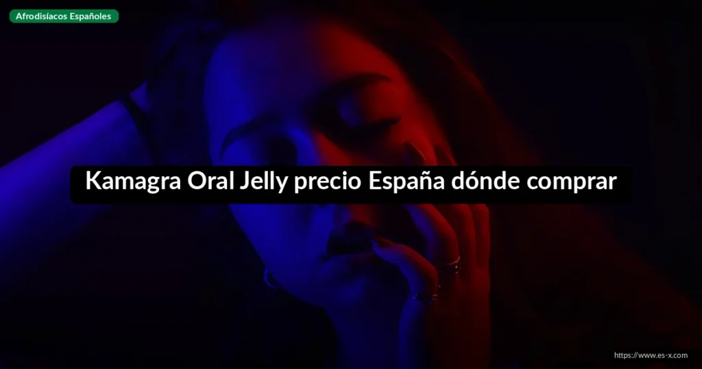 Kamagra Oral Jelly precio España dónde comprar