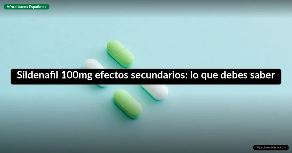 Sildenafil 100mg efectos secundarios: lo que debes saber