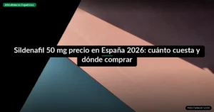 Sildenafil 50 mg precio en España 2026: cuánto cuesta y dónde comprar