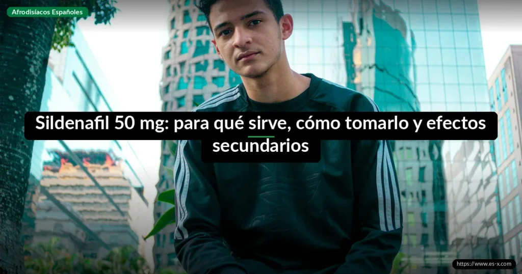 Sildenafil 50 mg: para qué sirve, cómo tomarlo y efectos secundarios