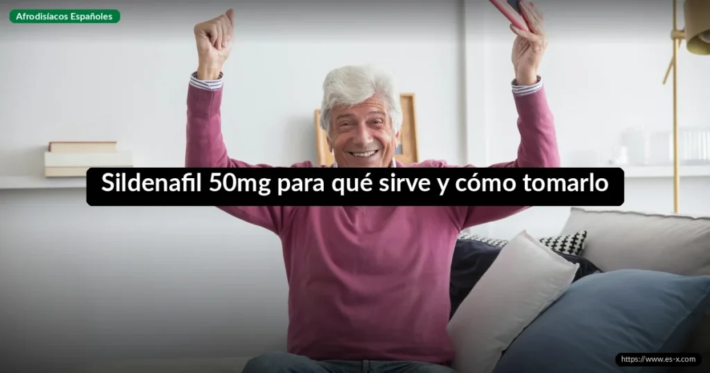 Sildenafil 50mg para qué sirve y cómo tomarlo