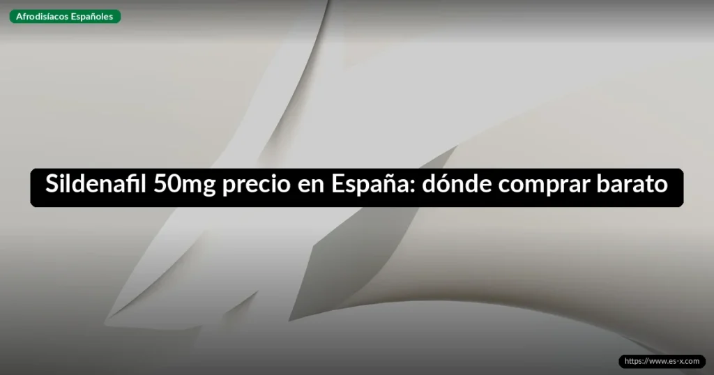 Sildenafil 50mg precio en España: dónde comprar barato
