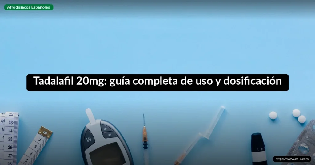 Tadalafil 20mg: guía completa de uso y dosificación