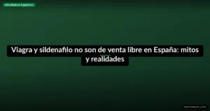 Viagra y sildenafilo no son de venta libre en España: mitos y realidades