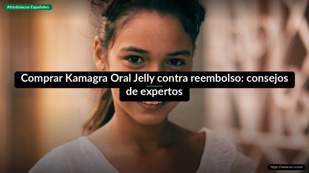 Comprar Kamagra Oral Jelly contra reembolso: consejos de expertos