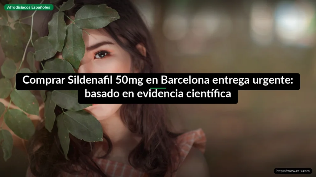 Comprar Sildenafil 50mg en Barcelona entrega urgente: basado en evidencia científica