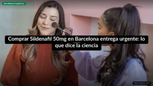 Comprar Sildenafil 50mg en Barcelona entrega urgente: lo que dice la ciencia