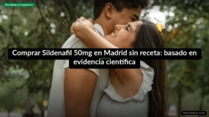 Comprar Sildenafil 50mg en Madrid sin receta: basado en evidencia científica