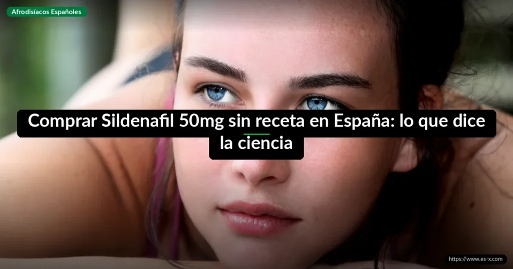Comprar Sildenafil 50mg sin receta en España: lo que dice la ciencia