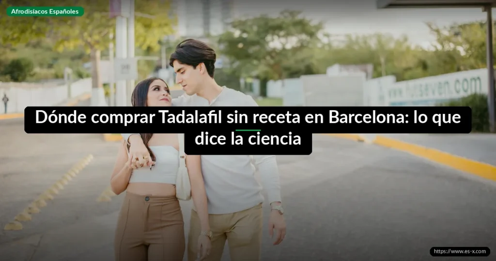 Dónde comprar Tadalafil sin receta en Barcelona: lo que dice la ciencia