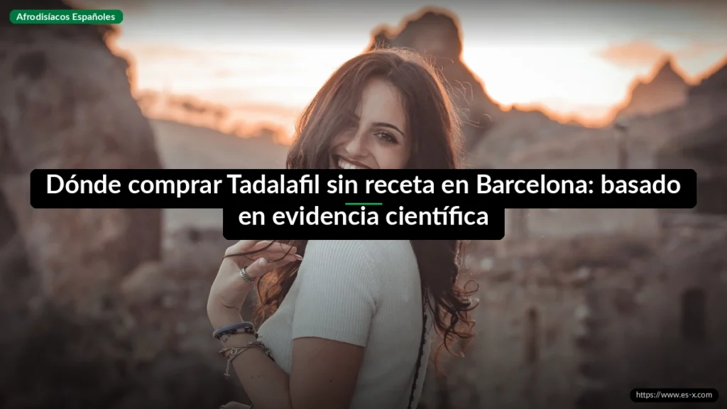Dónde comprar Tadalafil sin receta en Barcelona: basado en evidencia científica