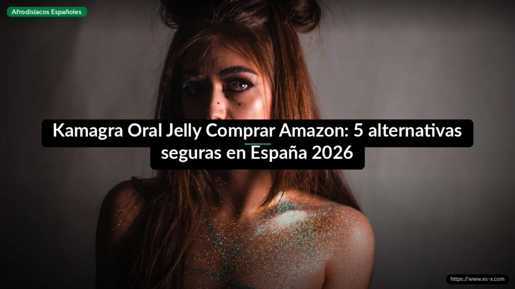 Kamagra Oral Jelly Comprar Amazon: 5 alternativas seguras en España 2026