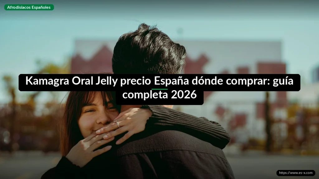 Kamagra Oral Jelly precio España dónde comprar: guía completa 2026