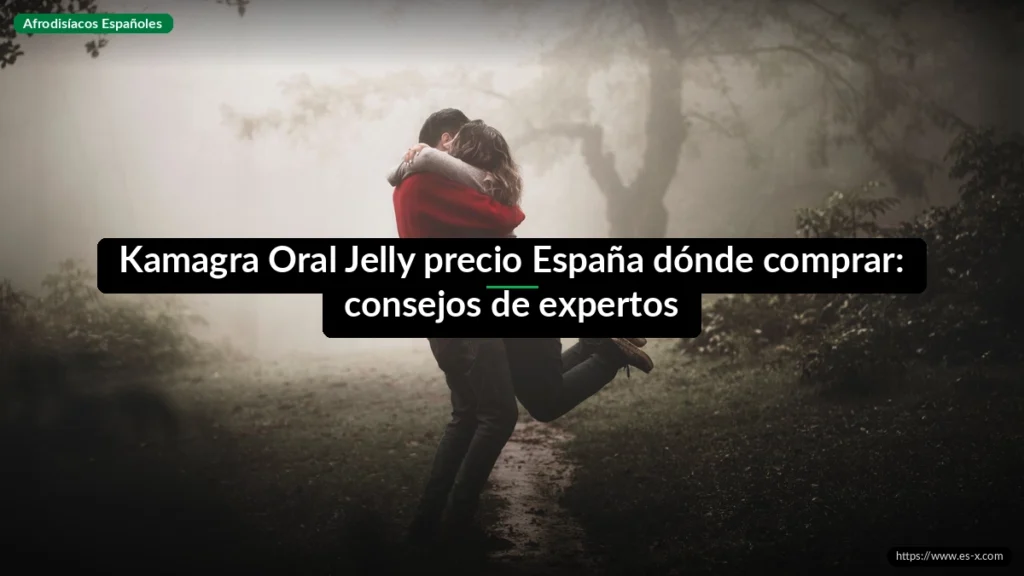 Kamagra Oral Jelly precio España dónde comprar: consejos de expertos