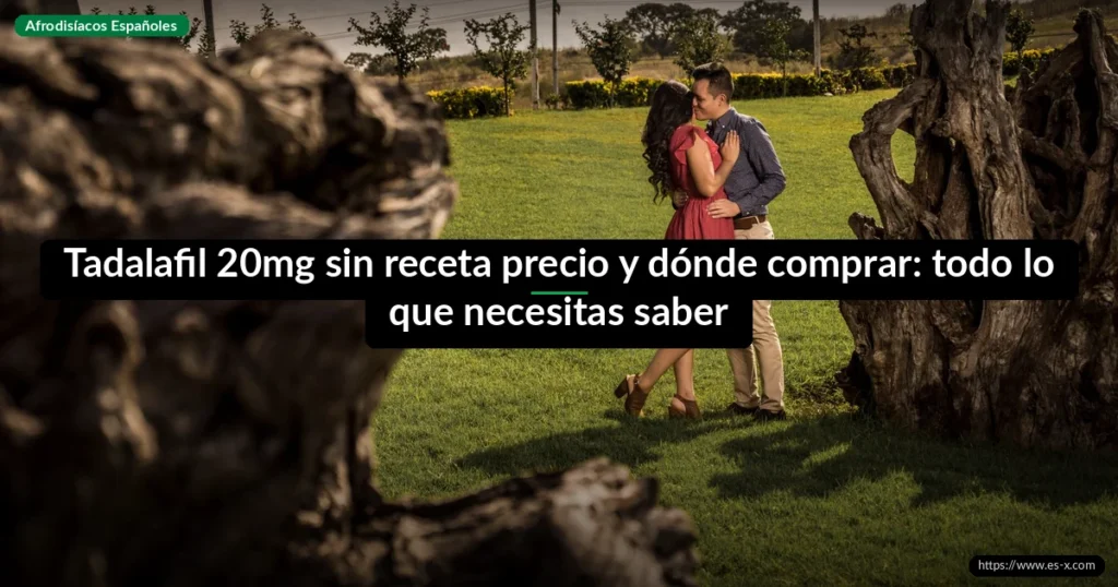 Tadalafil 20mg sin receta precio y dónde comprar: todo lo que necesitas saber