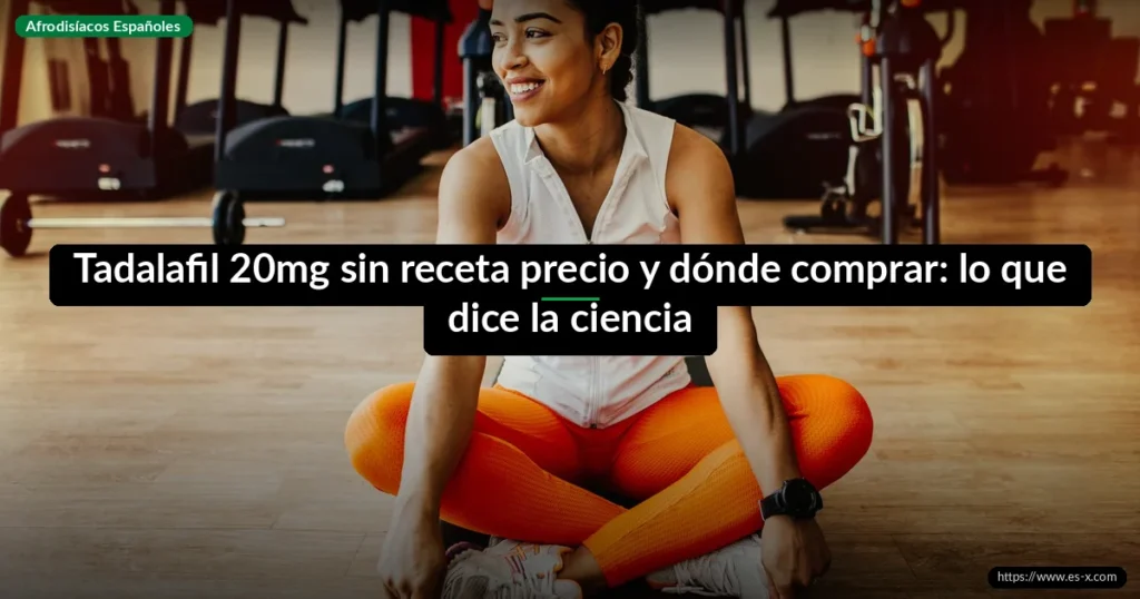 Tadalafil 20mg sin receta precio y dónde comprar: lo que dice la ciencia