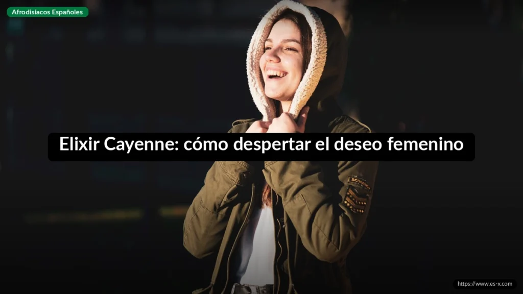 Elixir Cayenne: cómo despertar el deseo femenino