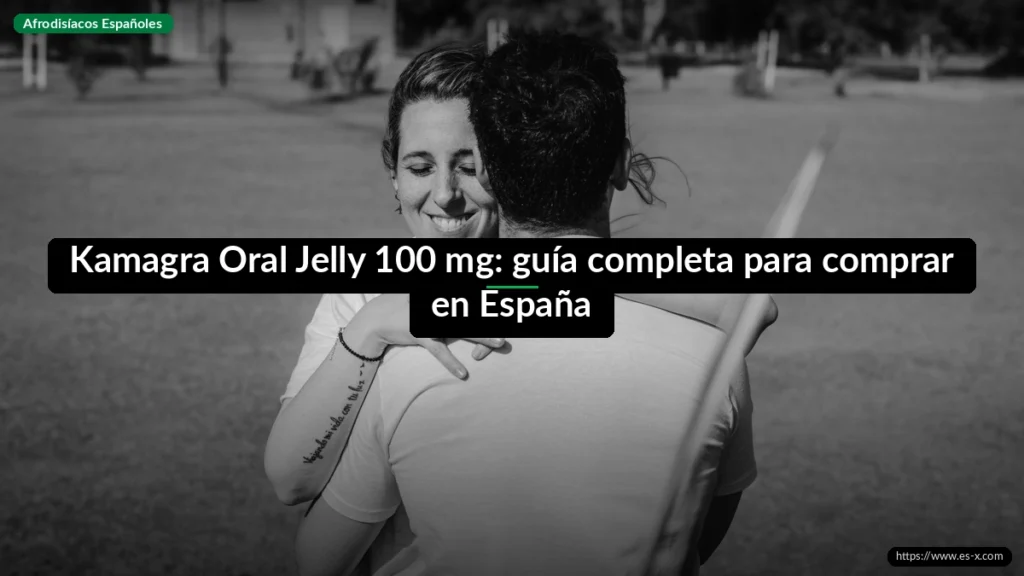 Kamagra Oral Jelly 100 mg: guía completa para comprar en España
