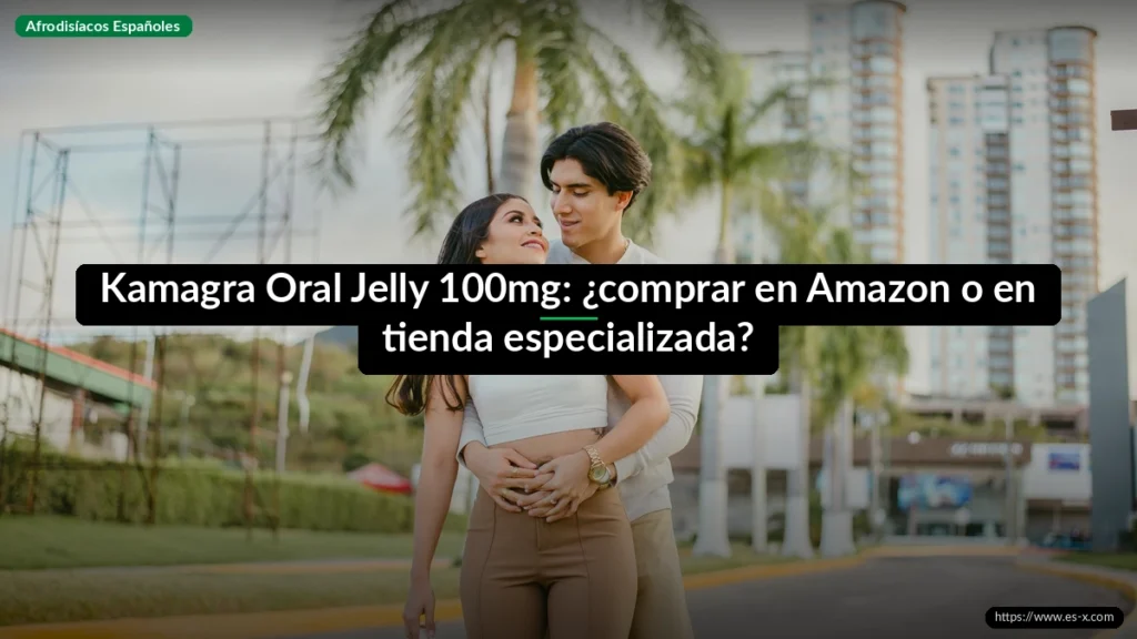 Kamagra Oral Jelly 100mg: ¿comprar en Amazon o en tienda especializada?