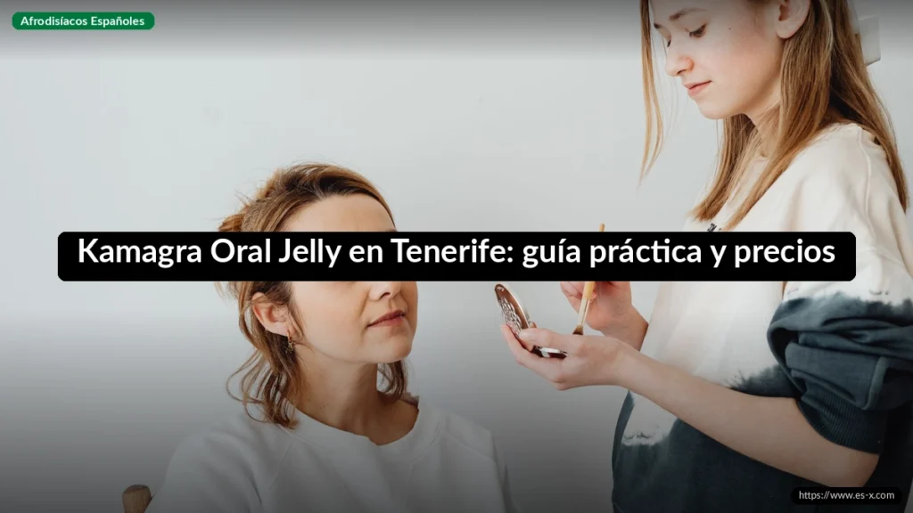 Kamagra Oral Jelly en Tenerife: guía práctica y precios
