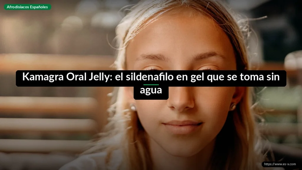 Kamagra Oral Jelly: el sildenafilo en gel que se toma sin agua